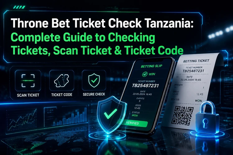Throne Bet Ticket Check Tanzania: Complete Guide to Checking Tickets, Scan Ticket & Ticket Code